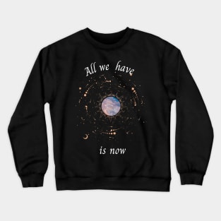 All we have is now Crewneck Sweatshirt